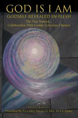 Boh je, ja som: BOH ZJAVENÝ V_FLESH The New Natural... Spolupráca s kozmickou vedomou jednotou druhé vydanie - God Is I Am: GODSELF REVEALED IN_FLESH The New Natural... Collaboration With Cosmic Conscious Oneness Second Edition