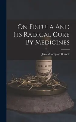 O fistule a jej radikálnom liečení liekmi - On Fistula And Its Radical Cure By Medicines