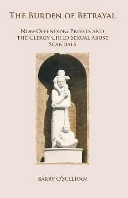 Bremeno zrady: Kňazi, ktorí sa nedopustili sexuálneho zneužívania, a škandály súvisiace so sexuálnym zneužívaním detí duchovnými - The Burden of Betrayal: Non-Offending Priests and the Clergy Child Sexual Abuse Scandals
