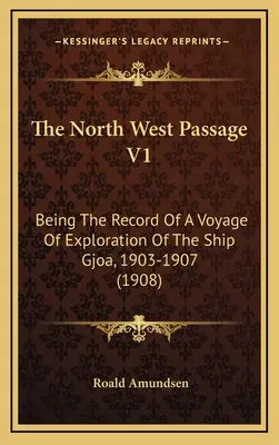 Severozápadný priechod V1: Záznam z prieskumnej plavby lode Gjoa v rokoch 1903-1907 (1908) - The North West Passage V1: Being The Record Of A Voyage Of Exploration Of The Ship Gjoa, 1903-1907 (1908)