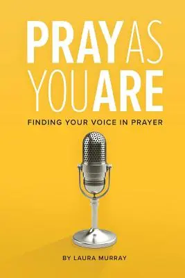 Modli sa, ako si: Nájsť svoj hlas v modlitbe - Pray As You Are: Finding Your Voice in Prayer