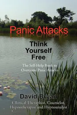 Panické záchvaty Mysli na seba: svojpomocná kniha na prekonanie panických záchvatov - Panic Attacks Think Yourself Free: The Self-Help Book to Overcome Panic Attacks