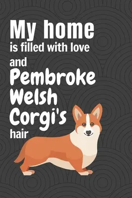 Môj domov je plný lásky a srsti Pembroke Welsh Corgi: Pre fanúšikov psov plemena Pembroke Welsh Corgi - My home is filled with love and Pembroke Welsh Corgi's hair: For Pembroke Welsh Corgi Dog Fans