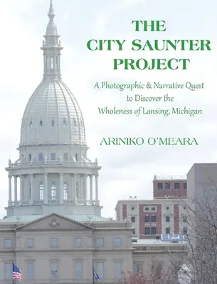 Projekt City Saunter: Vydal sa na cestu za objavovaním celistvosti mesta Lansing v Michigane: fotografický a rozprávačský projekt - The City Saunter Project: The Photographic & Narrative Quest to Discover the Wholeness of Lansing, Michigan