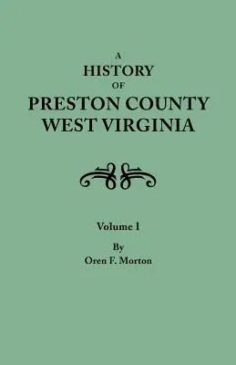 Dejiny okresu Preston, Západná Virgínia. v dvoch zväzkoch. I. zväzok - History of Preston County, West Virginia. in Two Volumes. Volume I