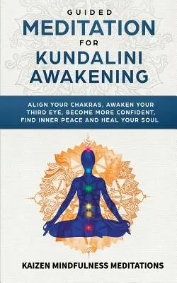 Riadená meditácia na prebudenie kundaliní: Kundini: Vyrovnajte svoje čakry, prebuďte svoje tretie oko, staňte sa sebavedomejšími, nájdite vnútorný pokoj, rozvíjajte bdelosť a - Guided Meditation for Kundalini Awakening: Align Your Chakras, Awaken Your Third Eye, Become More Confident, Find Inner Peace, Develop Mindfulness, an