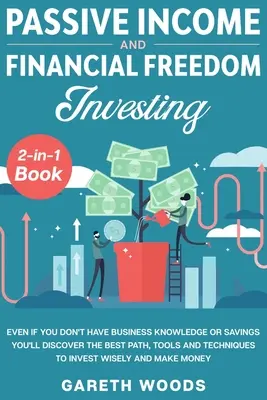 Kniha Pasívny príjem a investovanie do finančnej slobody 2 v 1: Aj keď nemáte znalosti o podnikaní alebo úspory, objavíte najlepšiu cestu, nástroje - Passive Income and Financial Freedom Investing 2-in-1 Book: Even if you Don't Have Business Knowledge or Savings You'll Discover the Best Path, Tools