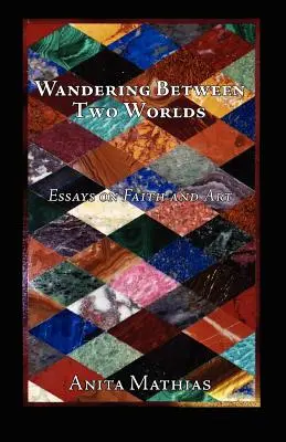 Putovanie medzi dvoma svetmi: Eseje o viere a umení - Wandering Between Two Worlds: Essays on Faith and Art