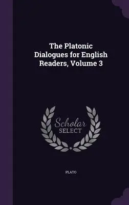 Platónske dialógy pre anglických čitateľov, zväzok 3 - The Platonic Dialogues for English Readers, Volume 3