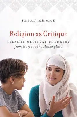 Náboženstvo ako kritika: Islamské kritické myslenie od Mekky po trh - Religion as Critique: Islamic Critical Thinking from Mecca to the Marketplace