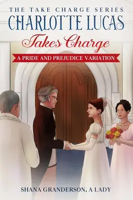 Charlotte Lucasová velí - kniha 1 zo série Prevezmi velenie: Variácia na Pýchu a predsudok - Charlotte Lucas Takes Charge - Book 1 of the Take Charge series: A Pride and Prejudice Variation