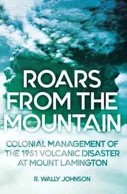 Hukot z hôr: Koloniálny manažment sopečnej katastrofy na hore Lamington v roku 1951 - Roars from the Mountain: Colonial Management of the 1951 Volcanic Disaster at Mount Lamington