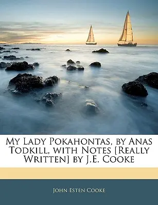 My Lady Pokahontas, by Anas Todkill, with Notes [really Written] by J.E. Cooke