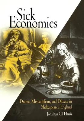 Choré ekonomiky: Dráma, merkantilizmus a choroby v Shakespearovom Anglicku - Sick Economies: Drama, Mercantilism, and Disease in Shakespeare's England