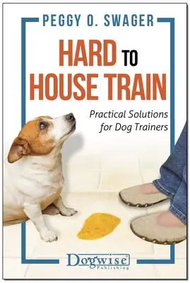 Ťažko uložiť vlak: Praktické riešenia pre cvičiteľov psov - Hard to House Train: Practical Solutions for Dog Trainers