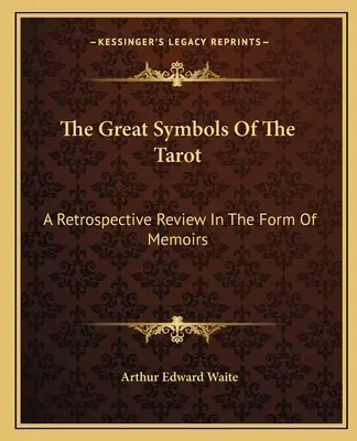 Veľké symboly tarotu: Retrospektívny prehľad vo forme spomienok - The Great Symbols Of The Tarot: A Retrospective Review In The Form Of Memoirs