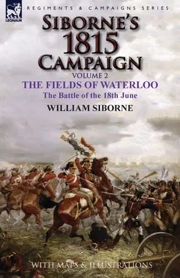 Siborneova kampaň 1815: Bitka pri Waterloo, bitka 18. júna - Siborne's 1815 Campaign: Volume 2-The Fields of Waterloo, the Battle of the 18th June
