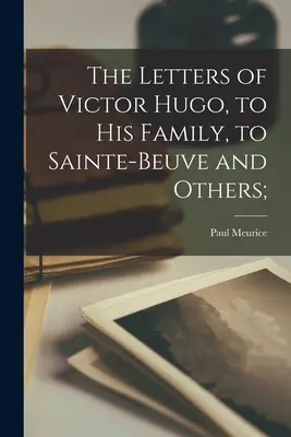 Listy Victora Huga rodine, Sainte-Beuveovi a iným; - The Letters of Victor Hugo, to His Family, to Sainte-Beuve and Others;