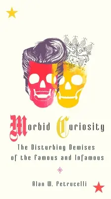 Morbídna zvedavosť: Znepokojujúce úmrtia slávnych a neslávne známych ľudí - Morbid Curiosity: The Disturbing Demises of the Famous and Infamous