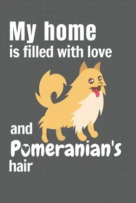 Môj domov je naplnený láskou a srsťou Pomeranínov: Pre fanúšikov psov plemena pomeranian - My home is filled with love and Pomeranian's hair: For Pomeranian Dog fans
