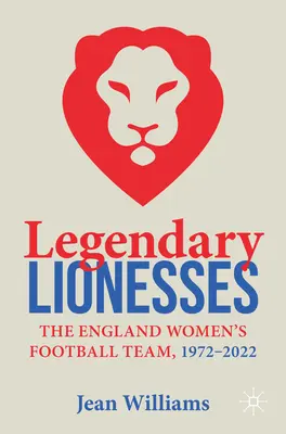 Legendárne levice: Anglický ženský futbalový tím v rokoch 1972 - 2022 - Legendary Lionesses: The England Women's Football Team, 1972-2022