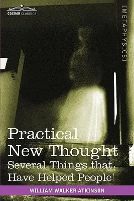 Praktické nové myslenie: Niekoľko vecí, ktoré pomohli ľuďom - Practical New Thought: Several Things That Have Helped People
