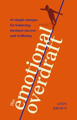 The Emotional Overdraft: 10 jednoduchých zmien na dosiahnutie rovnováhy medzi obchodným úspechom a pohodou - The Emotional Overdraft: 10 Simple Changes for Balancing Business Success and Wellbeing