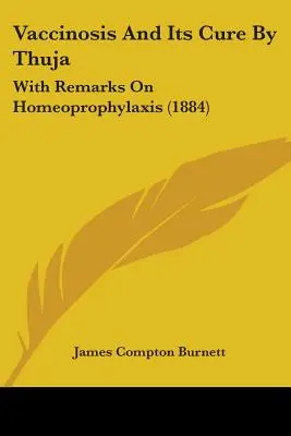 Vakcinóza a jej liečenie thuja: S poznámkami o homeoprofylaxii (1884) - Vaccinosis And Its Cure By Thuja: With Remarks On Homeoprophylaxis (1884)