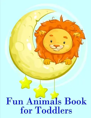 Zábavná kniha o zvieratkách pre batoľatá: Omaľovánky pre ľahké a zábavné učenie pre batoľatá a deti v predškolskom veku - Fun Animals Book for Toddlers: The Coloring Pages for Easy and Funny Learning for Toddlers and Preschool Kids