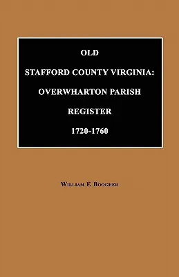 Old Stafford County, Virginia: Overwharton Parish Register, 1720 - 1760 - Old Stafford County, Virginia: Overwharton Parish Register, 1720 to 1760