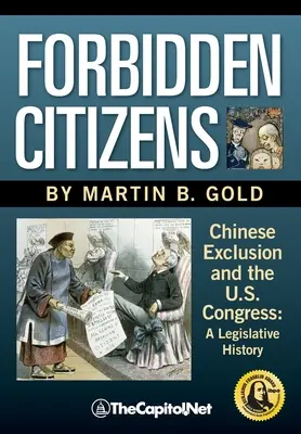 Zakázaní občania: Vylúčenie Číňanov a Kongres USA: Legislatívne dejiny - Forbidden Citizens: Chinese Exclusion and the U.S. Congress: A Legislative History