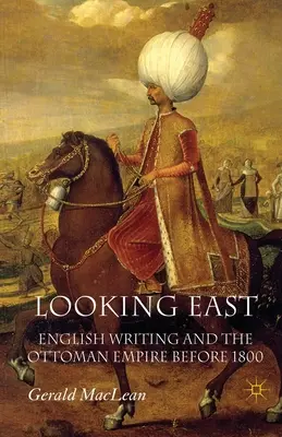 Pohľad na východ: Anglické písanie a Osmanská ríša pred rokom 1800 - Looking East: English Writing and the Ottoman Empire Before 1800
