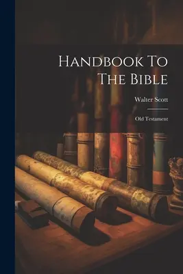 Príručka k Biblii: Starý zákon - Handbook To The Bible: Old Testament