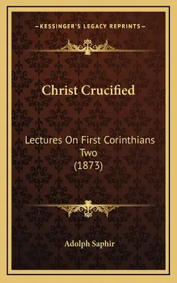 Kristus ukrižovaný: Prednášky o prvom liste Korinťanom 2 (1873) - Christ Crucified: Lectures On First Corinthians Two (1873)