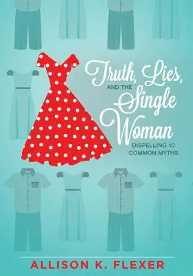 Pravda, lži a slobodná žena: Vyvrátenie 10 rozšírených mýtov - Truth, Lies, and the Single Woman: Dispelling 10 Common Myths