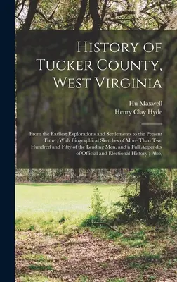 Dejiny okresu Tucker, Západná Virgínia: Od prvých prieskumov a osídlenia po súčasnosť; s biografickými náčrtmi viac ako T - History of Tucker County, West Virginia: From the Earliest Explorations and Settlements to the Present Time; With Biographical Sketches of More Than T