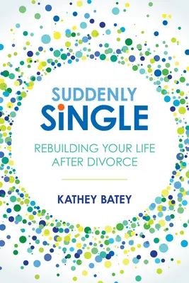 Náhle slobodný: Znovu vybudovať svoj život po rozvode - Suddenly Single: Rebuilding Your Life After Divorce
