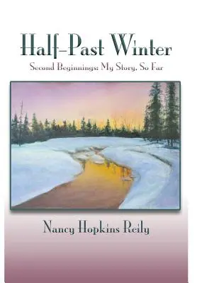 Polovica zimy: Druhé začiatky: Môj doterajší príbeh - Half-Past Winter: Second Beginnings: My Story, So Far