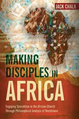 Vytváranie učeníkov v Afrike: Učeníci v Afrike: zapojenie synkretizmu v africkej cirkvi prostredníctvom filozofickej analýzy svetonázorov - Making Disciples in Africa: Engaging Syncretism in the African Church Through Philosophical Analysis of Worldviews