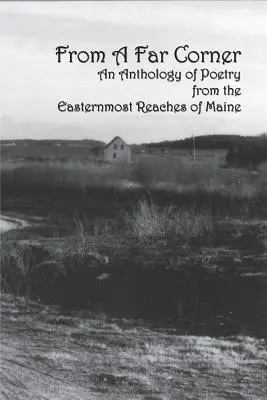 Z ďalekého kúta: Antológia poézie z najvýchodnejších končín štátu Maine - From a Far Corner: An Anthology of Poetry from the Easternmost Reaches of Maine
