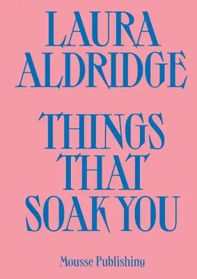 Laura Aldridgeová: Things That Soak You (Veci, ktoré ťa nasiaknu) - Laura Aldridge: Things That Soak You