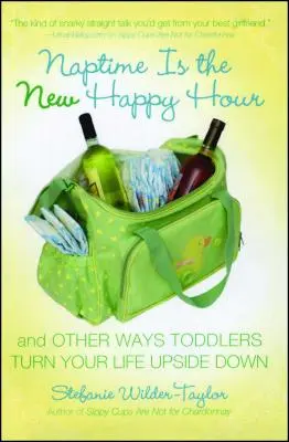 Naptime Is the New Happy Hour: A ďalšie spôsoby, ako vám batoľatá prevrátia život naruby - Naptime Is the New Happy Hour: And Other Ways Toddlers Turn Your Life Upside Down