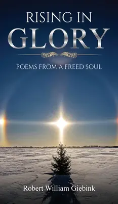Vychádzajúc v sláve: Básne oslobodenej duše - Rising In Glory: Poems from a Freed Soul