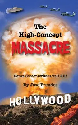 Masaker s vysokým konceptom: Žánroví scenáristi hovoria všetko! (tvrdá väzba) - The High-Concept Massacre: Genre Screenwriters Tell All! (hardback)