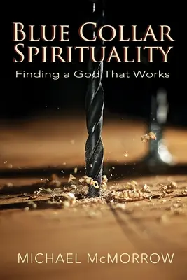 Duchovnosť modrých golierov: Nájsť Boha, ktorý funguje - Blue Collar Spirituality: Finding a God That Works