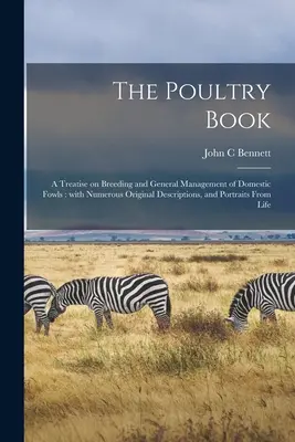 The Poultry Book: a Treatise on Breeding and General Management of Domestic Fowl: S mnohými originálnymi opismi a portrétmi. - The Poultry Book: a Treatise on Breeding and General Management of Domestic Fowls: With Numerous Original Descriptions, and Portraits Fr