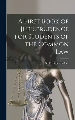 A First Book of Jurisprudence for the Students of the Common Law - A First Book of Jurisprudence for Students of the Common Law
