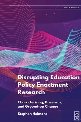 Disrupting Education Policy Enactment Research: Charakterizácia, nesúhlas a zmena od základov - Disrupting Education Policy Enactment Research: Characterising, Dissensus and Ground-Up Change