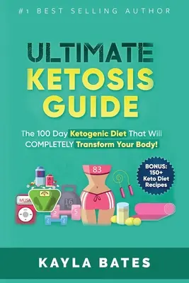 Ultimate Ketosis Guide: 100-dňová ketogénna diéta, ktorá úplne premení vaše telo! (BONUS: 150+ receptov na keto diétu) - Ultimate Ketosis Guide: The 100 Day Ketogenic Diet That Will COMPLETELY Transform Your Body! (BONUS: 150+ Keto Diet Recipes)