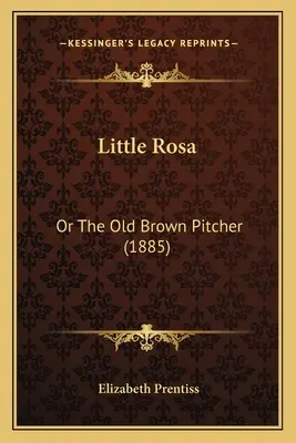 Malá Rosa: Alebo starý hnedý džbán (1885) - Little Rosa: Or The Old Brown Pitcher (1885)